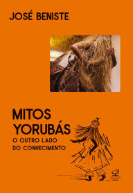 Title: Mitos yorubás: O outro lado do conhecimento, Author: José Beniste