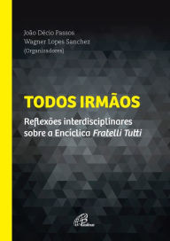 Title: Todos irmãos: Reflexões interdisciplinares sobre a Encíclica Fratelli Tutti, Author: Wagner Lopes Sanche