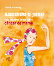 Title: Abrindo o jogo: Uma conversa direta sobre câncer de mama, Author: E. Silvio Bromberg