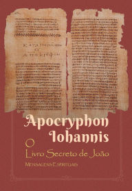 Title: Apocryphon Iohannis: O livro secreto de João: mensagens espirituais, Author: Franciny Beatriz Abreu