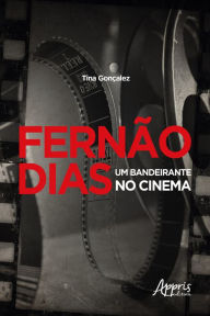 Title: Fernão Dias um Bandeirante no Cinema, Author: Tereza Cristina Bertoncini Gonçalez