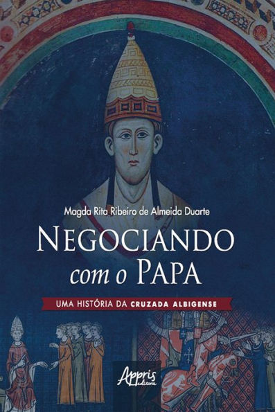 Negociando com o Papa uma História da Cruzada Albigense