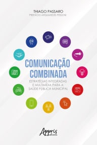 Title: Comunicação Combinada Estratégias Integradas e Multimídia para a Saúde Pública Municipal, Author: Thiago Passaro