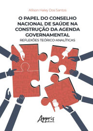 Title: O papel do Concelho Nacional de Saúde na Construção da Agenda Governamental - Reflexões Teórico-Analíticas, Author: Allison Haley dos Santos