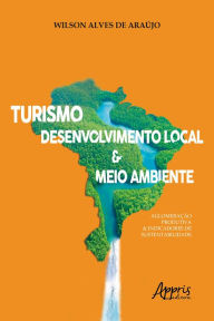 Title: Turismo, Desenvolvimento Local & Meio Ambiente:: Aglomeração Produtiva & Indicadores de Sustentabilidade, Author: Wilson Alves de Araújo