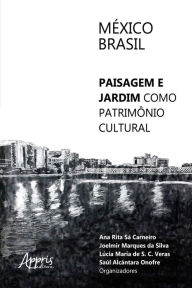 Title: México-Brasil: Paisagem e Jardim como Patrimônio Cultura, Author: Ana Rita Sá Carneiro