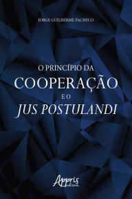 Title: O Princípio da Cooperação e o Jus Postulandi, Author: Jorge Guilherme Pacheco