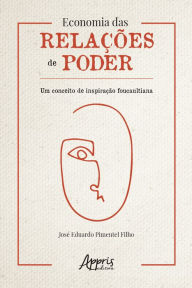 Title: Economia das Relações de Poder: Um Conceito de Inspiração Foucaultiana, Author: José Eduardo Pimentel Filho