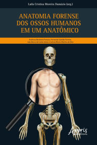 Title: Anatomia Forense dos Ossos Humanos em um Anatômico, Author: Laila Cristina Moreira Damázio