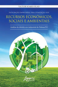 Title: Integração Empresarial para Otimização dos Recursos Econômicos, Sociais e Ambientais:: Análise do Distrito Eco Industrial de Palmas /TO, Author: Valtuir Soares Filho