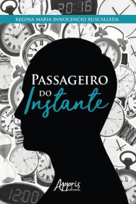 Title: Passageiro do Instante, Author: Regina Maria Innocencio Ruscalleda