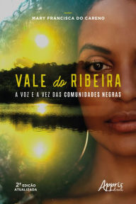 Title: Vale do Ribeira: A Voz e a Vez das Comunidades Negras, Author: Mary Francisca do Careno