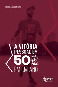 Title: A Vitória Pessoal em 50 Maratonas em um Ano, Author: Marcos Mourão