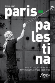 Title: Paris - Palestina:: Intelectuais, Islã e Política no Monde Diplomatique (2001-2015), Author: Juliana Sayuri