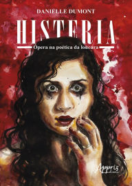 Title: Histeria: Ópera na Poética da Loucura, Author: Danielle Myriam Domunt