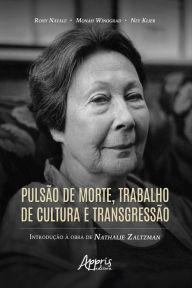 Title: Pulsão de Morte, Trabalho de Cultura e Transgressão: Introdução à Obra de Nathalie Zaltzman, Author: Rony Natale