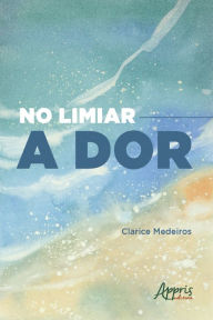 Title: No Limiar: a Dor, Author: Clarice Medeiros