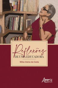 Title: Reflexões de uma Educadora, Author: Wilse Arena da Costa