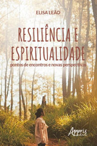 Title: Resiliência e Espiritualidade: Pontos de Encontros e Novas Perspectivas, Author: Elisa Leão