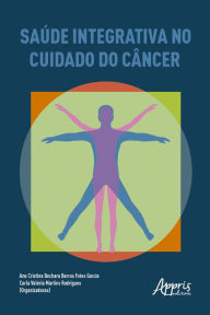 Title: Saúde integrativa no cuidado do câncer, Author: Carla Valéria Martins Rodrigues