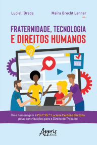 Title: Fraternidade, Tecnologia e Direitos Humanos:: uma homenagem à Prof.ª Dr.ª Luciane Cardoso Barzotto pelas contribuições para o Direito do Trabalho, Author: Lucieli Breda