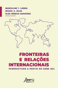 Title: Fronteiras e Relações Internacionais: Perspectivas a Partir do Cone Sul, Author: Marcelino T. Lisboa