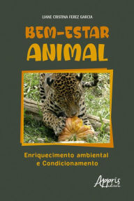 Title: Bem-Estar Animal - Enriquecimento Ambiental e Condicionamento, Author: Liane Cristina Ferez Garcia