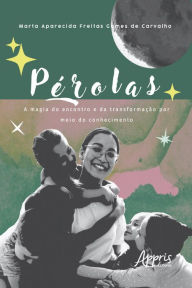 Title: Pérolas: A Magia do Encontro e da Transformação por Meio do Conhecimento, Author: Marta Aparecida Freitas Gomes de Carvalho