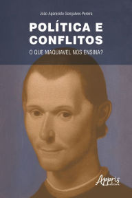 Title: Política e Conflitos: O que Maquiavel nos Ensina?, Author: João Aparecido Gonçalves Pereira