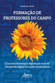Title: Formação de Professores do Campo: O Uso das Tecnologias Digitais por Meio do Letramento Digital no Ensino Fundamental, Author: Sabrina Stein