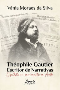 Title: Théophile Gautier - Escritor de Narrativas: O Fantástico e o Amor Romântico em Avatar, Author: Vânia Moraes da Silva