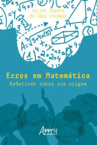 Title: Erros em Matemática: Refletindo sobre sua Origem, Author: Felipe Corrêa da Cruz Escobar