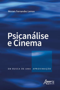 Title: Psicanálise e Cinema: Em Busca de uma Aproximação, Author: Moisés Fernandes Lemos