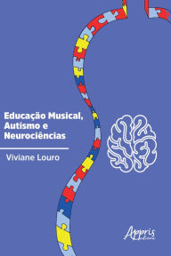 Title: Educação Musical, Autismo e Neurociências, Author: Viviane dos Santos Louro