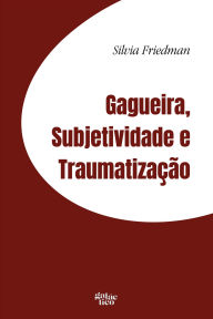 Title: Gagueira, subjetividade e traumatização, Author: Silvia Friedman