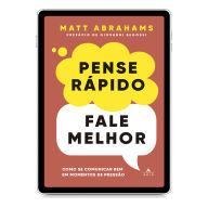 Title: Pense rápido, fale melhor: Como se comunicar bem em momentos de pressão, Author: Matt Abrahams