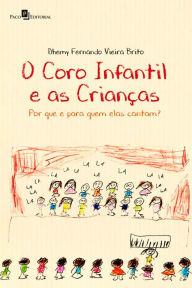 Title: O coro infantil e as crianças: Por que e para quem elas cantam?, Author: Dhemy Fernando Vieira Brito