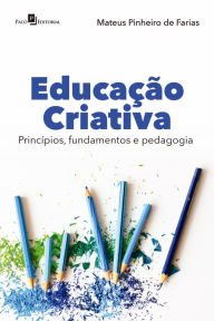 Title: Educação Criativa: Princípios, fundamentos e pedagogia, Author: Mateus Pinheiro de Farias
