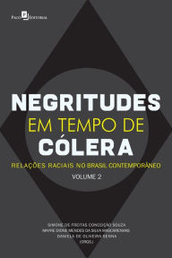 Title: Negritude em Tempo de Cólera: Relações étnico raciais no Brasil contemporâneo, Author: Simone De Freitas Conceição Souza