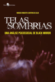 Title: Telas sombrias: Uma análise psicossocial de Black Mirror, Author: Marcio Roberto Santim da Silva
