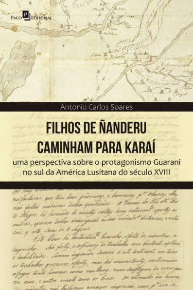 Filhos de Ñanderu caminham para Karaí: Uma perspectiva sobre o protagonismo Guarani no sul da América Lusitana do século XVIII