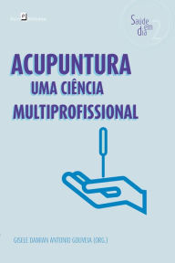 Title: Acupuntura: Uma ciência multiprofissional, Author: Gisele Damian Antonio Gouveia
