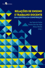 Title: Relações de ensino e trabalho docente: Uma história em construção, Author: Ana Paula de Freitas