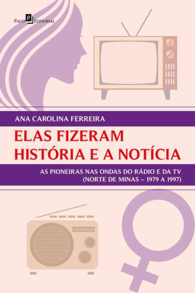 Elas fizeram história e a notícia: as pioneiras nas ondas do rádio e da TV (Norte de Minas - 1979 a 1997)