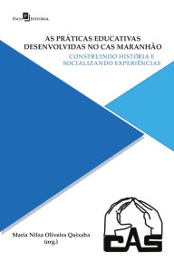 Title: As práticas educativas desenvolvidas no CAS Maranhão: Construindo história e socializando experiências, Author: Maria Nilza Oliveira Quixaba