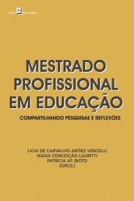 Title: Mestrado profissional em educação: Compartilhando pesquisas e reflexões, Author: Ligia de Carvalho Abões Vercelli