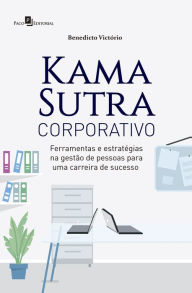 Title: Kama Sutra Corporativo: Ferramentas e estratégias na gestão de pessoas para uma carreira de sucesso, Author: Benedicto Victório