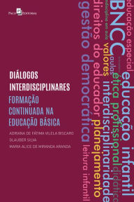 Title: Diálogos interdisciplinares: Formação continuada na educação básica, Author: Adriana de Fátima Vilela Biscaro