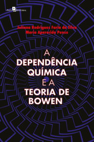 Title: A Dependência Química e a Teoria de Bowen, Author: Juliana Rodrigues Faria da Silva