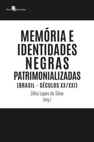 Title: Memória e identidades negras patrimonializadas: (Brasil - séculos XX/XXI), Author: Zélia Lopes da Silva